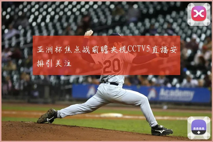 亚洲杯焦点战前瞻央视CCTV5直播安排引关注