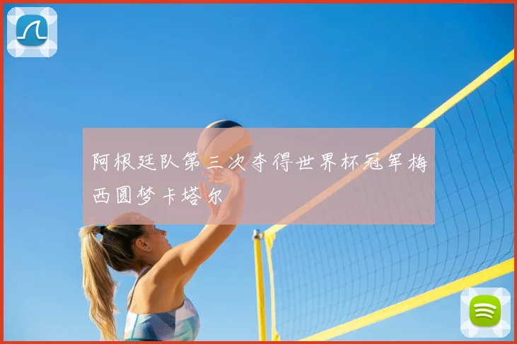 阿根廷队第三次夺得世界杯冠军梅西圆梦卡塔尔