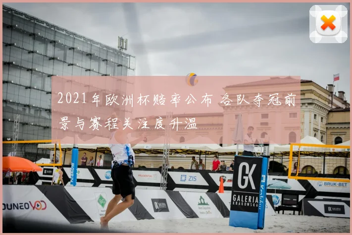 2021年欧洲杯赔率公布 各队夺冠前景与赛程关注度升温